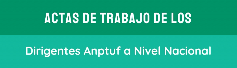 Actas de trabajo de los Dirigentes Anptuf a Nivel Nacional